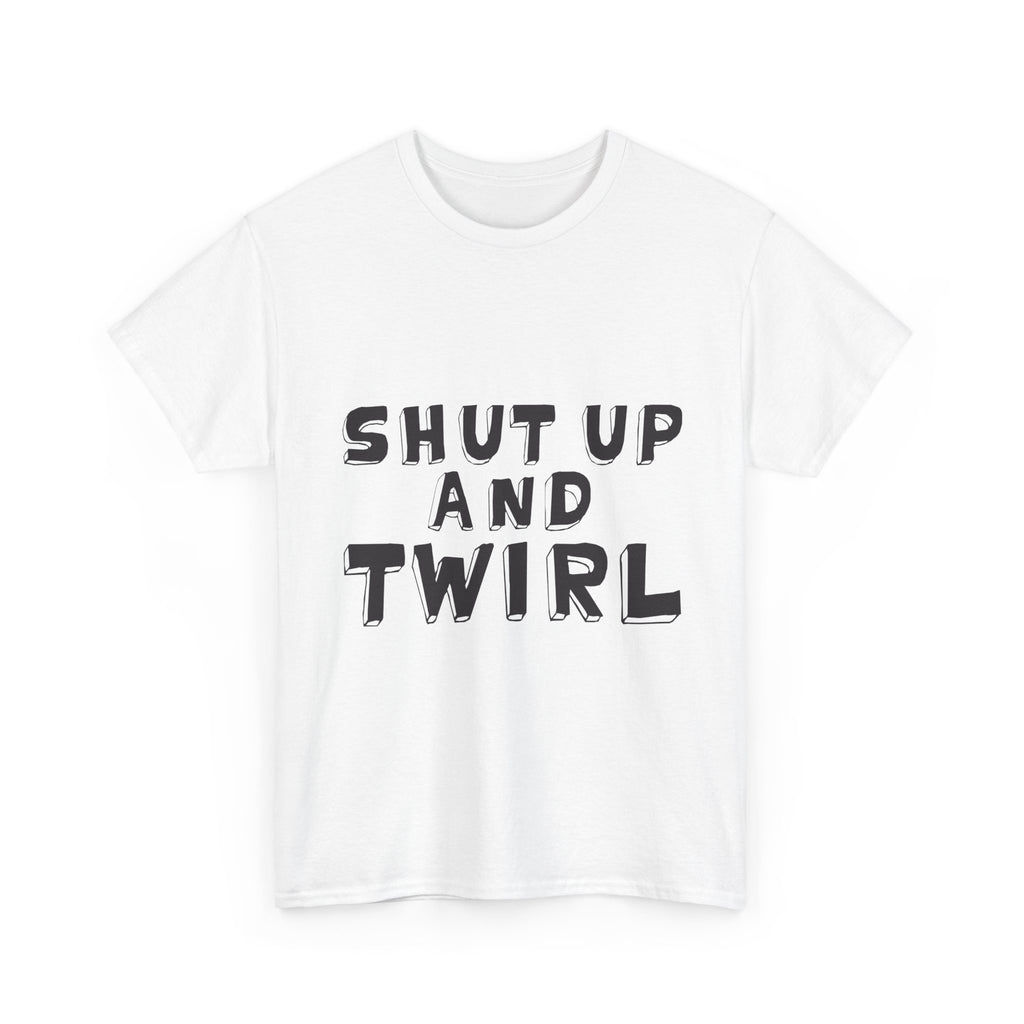 Shut Up and Twirl T-Shirt — Twirling Quote Tee for Twirlers & Coaches