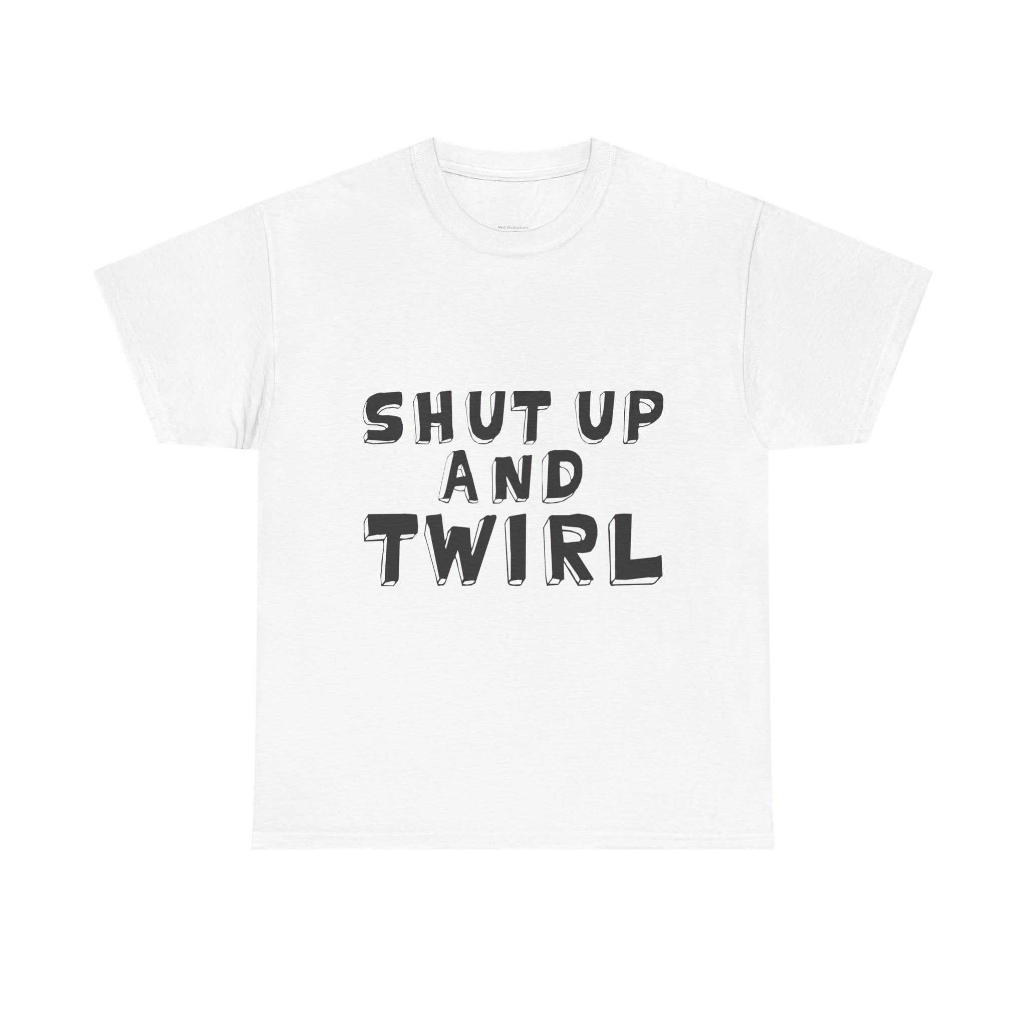 Shut Up and Twirl T-Shirt — Twirling Quote Tee for Twirlers & Coaches